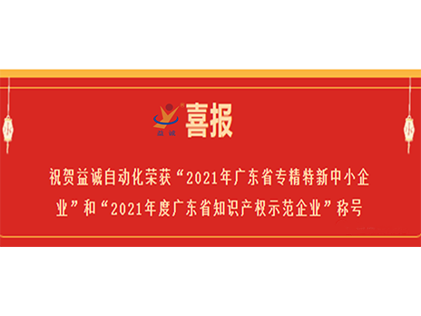 【喜報(bào)】祝賀益誠自動(dòng)化榮獲“2021年廣東省專精特新中小企業(yè)”和“2021年度廣東省知識產(chǎn)權(quán)示范企業(yè)”稱號